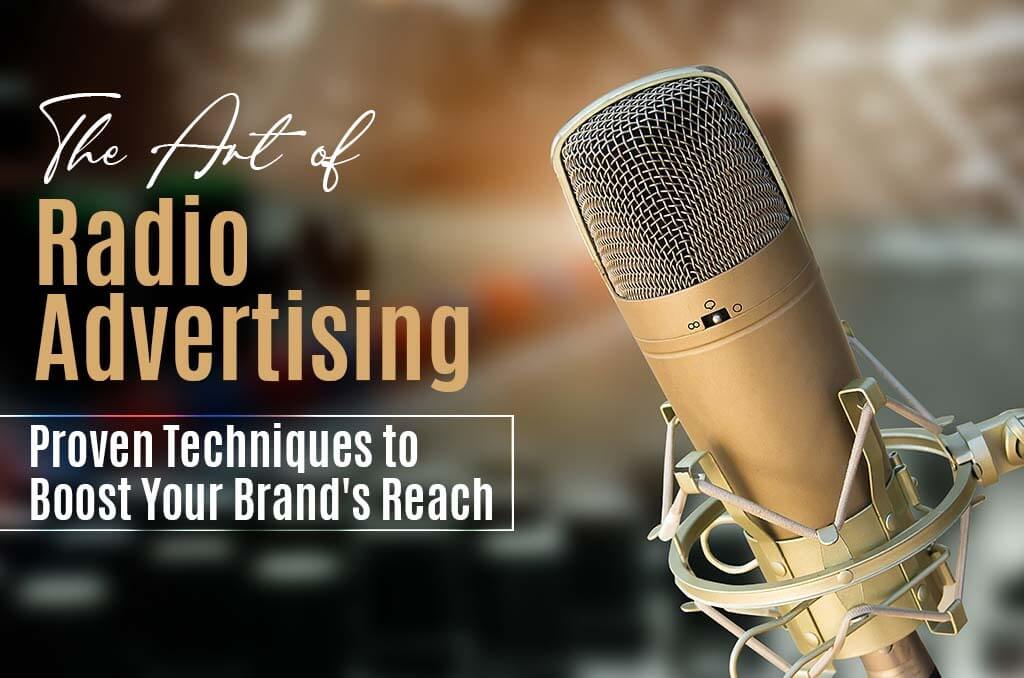 The Art of Radio Advertising Proven Techniques to Boost Your Brand's Reach