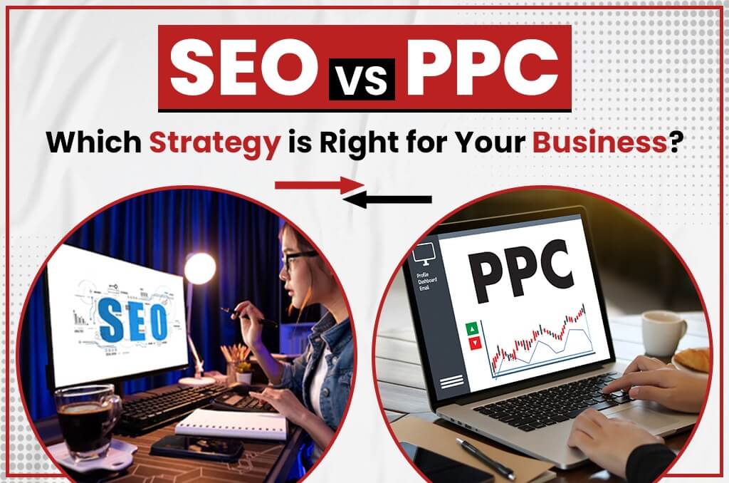 SEO vs. PPC Which Strategy is Right for Your Business