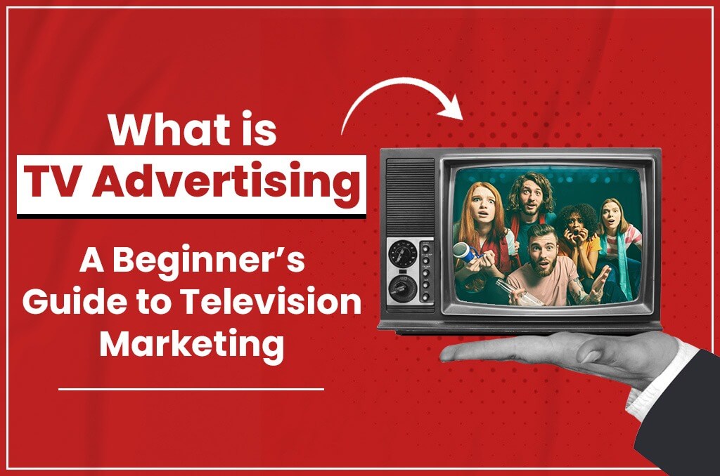What Is TV Advertising A Beginner’s Guide to Television Marketing